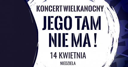 Jego Tam Nie Ma! Koncert Wielkanocny
